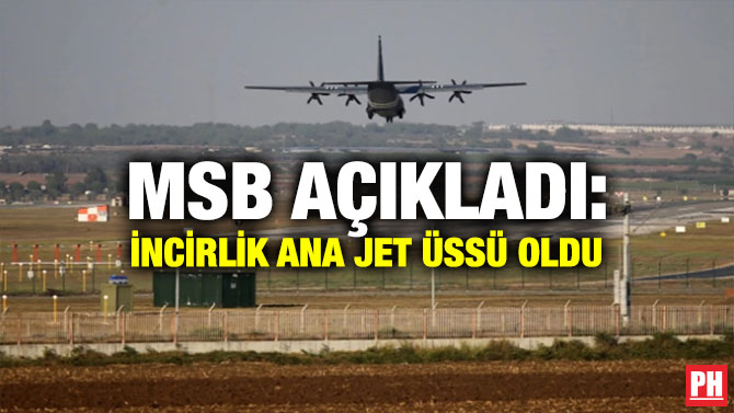 MSB Açıkladı: İncirlik Ana Jet Üssü Oldu