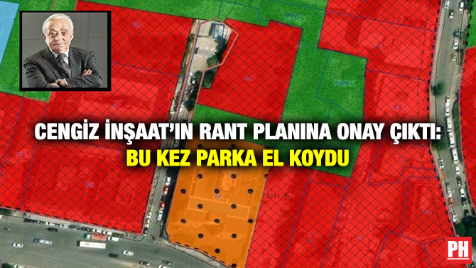 Cengiz İnşaat’ın Rant Planına Onay Çıktı: Bu Kez Parka El Koydu