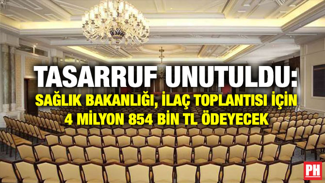 Tasarruf Unutuldu: Sağlık Bakanlığı, İlaç Toplantısı için 4 Milyon 854 Bin TL Ödeyecek