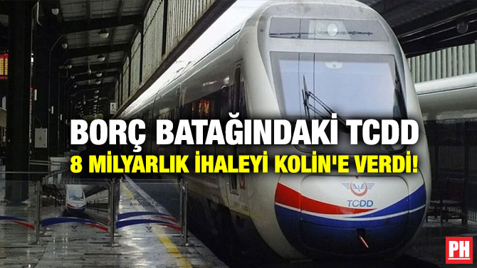 Borç Batağındaki TCDD 8 Milyarlık İhaleyi Kolin’e Verdi!