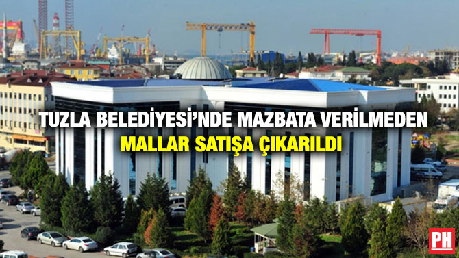 Tuzla Belediyesi’nde Mazbata Verilmeden Mallar Satışa Çıkarıldı