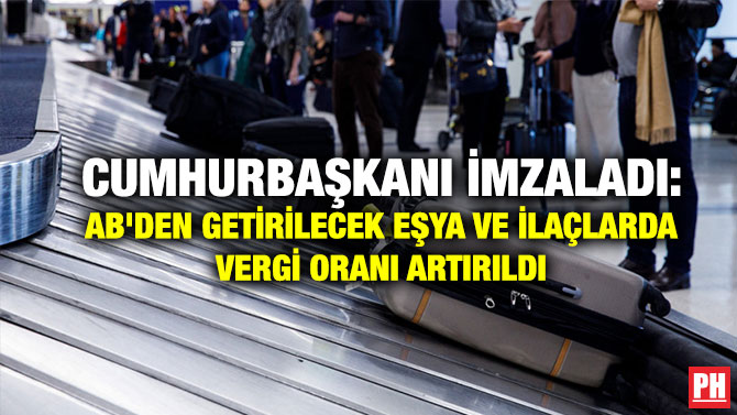 Cumhurbaşkanı İmzaladı: AB’den Getirilecek Eşya ve İlaçlarda Vergi Oranı Artırıldı