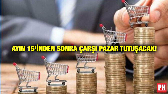 Ayın 15’inden Sonra Çarşı Pazar Tutuşacak!