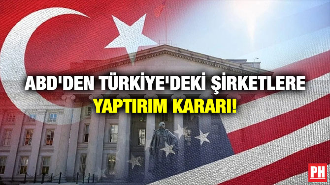 ABD’den Türkiye’deki Şirketlere Yaptırım Kararı!