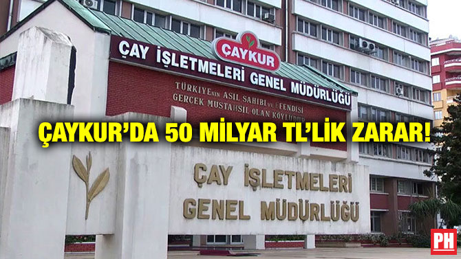 ÇAYKUR’da 50 Milyar TL’lik Zarar!