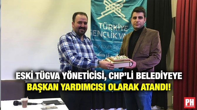 Eski TÜGVA Yöneticisi, CHP’li Belediyeye Başkan Yardımcısı Olarak Atandı!