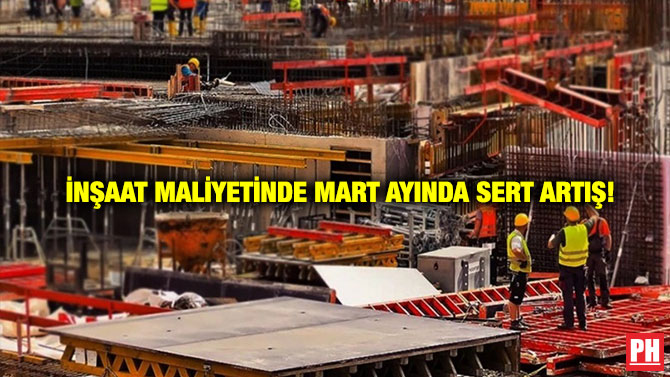 İnşaat Maliyetinde Mart Ayında Sert Artış!