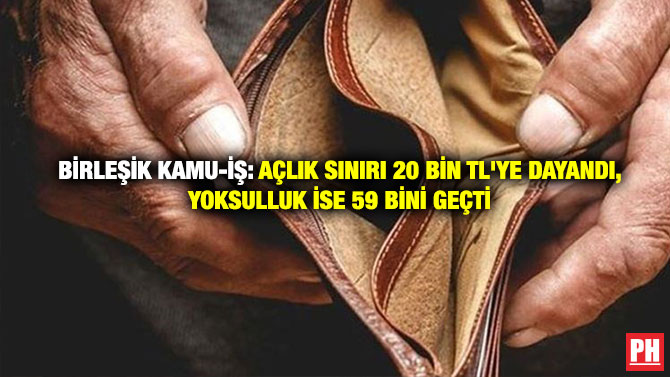 Birleşik Kamu-İş: Açlık Sınırı 20 Bin TL’ye Dayandı, Yoksulluk İse 59 Bini Geçti