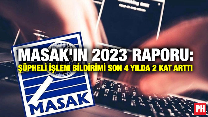 MASAK’ın 2023 Raporu: Şüpheli İşlem Bildirimi Son 4 Yılda 2 Kat Arttı