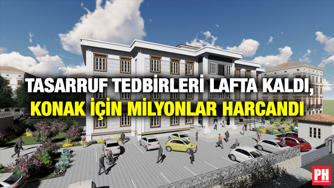 Tasarruf Tedbirleri Lafta Kaldı, Konak İçin Milyonlar Harcandı
