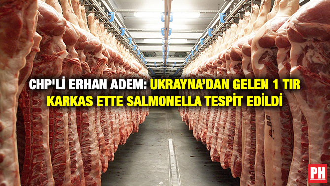 CHP’li Erhan Adem: Ukrayna’dan Gelen 1 Tır Karkas Ette Salmonella Tespit Edildi