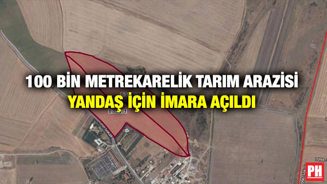 100 Bin Metrekarelik Tarım Arazisi Yandaş İçin İmara Açıldı