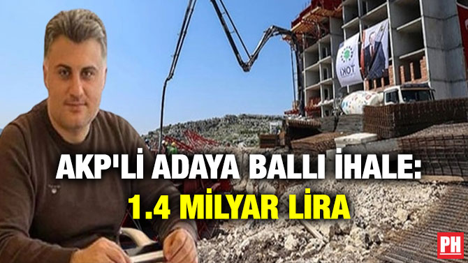 AKP’li Adaya Ballı İhale: 1.4 Milyar Lira