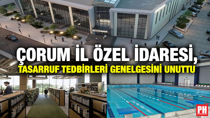 Çorum İl Özel İdaresi, Tasarruf Tedbirleri Genelgesini Unuttu