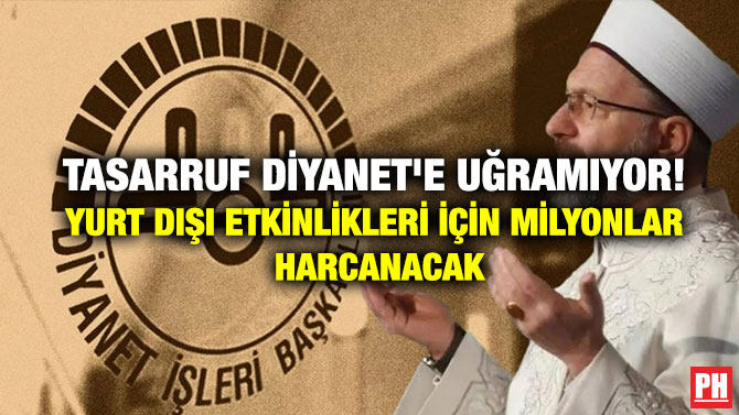 Tasarruf Diyanet’e Uğramıyor! Yurt Dışı Etkinlikleri İçin Milyonlar Harcanacak