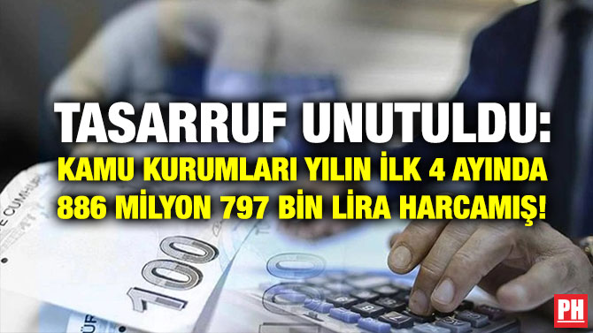 Tasarruf Unutuldu: Kamu Kurumları Yılın İlk 4 Ayında 886 Milyon 797 Bin Lira Harcamış!