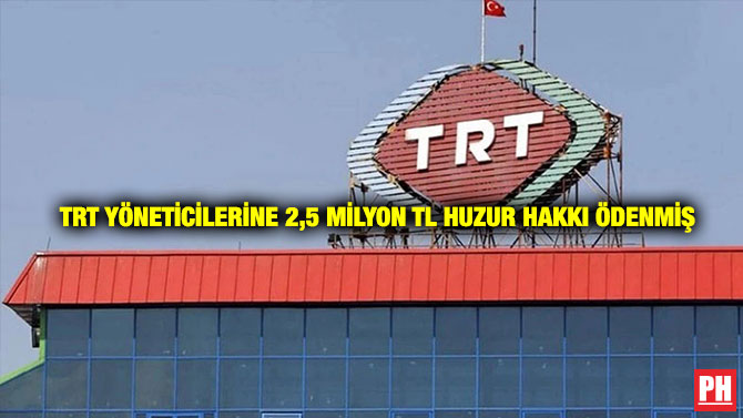 TRT Yöneticilerine 2,5 Milyon TL Huzur Hakkı Ödenmiş