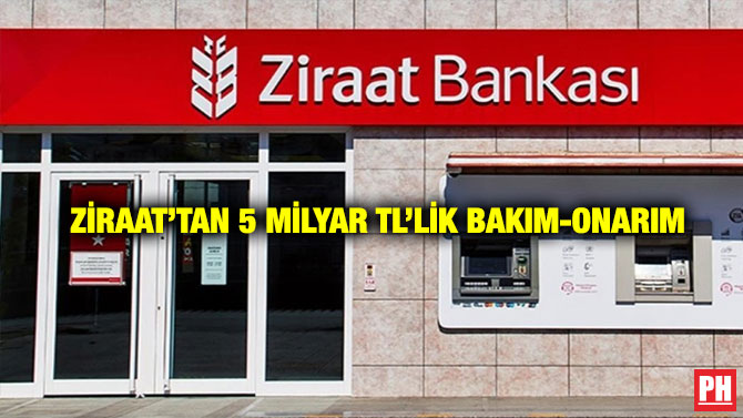 Ziraat’tan 5 Milyar TL’lik Bakım-Onarım