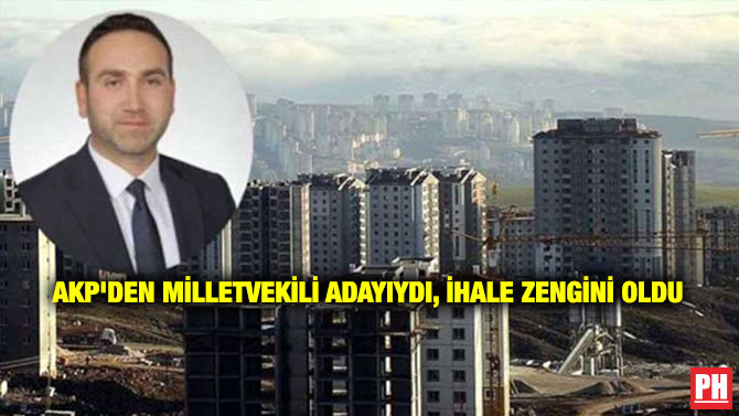 AKP’den Milletvekili Adayıydı, İhale Zengini Oldu