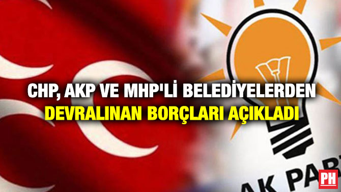 CHP, AKP ve MHP’li Belediyelerden Devralınan Borçları Açıkladı