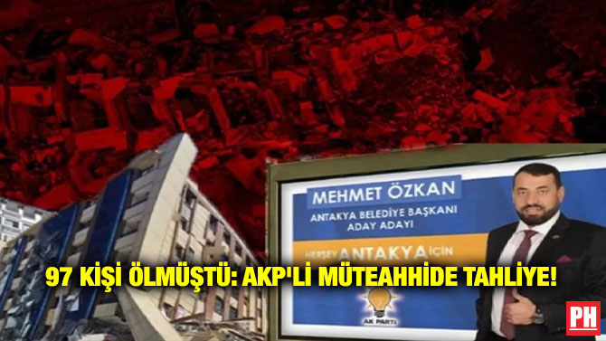 97 Kişi Ölmüştü: AKP’li Müteahhide Tahliye!