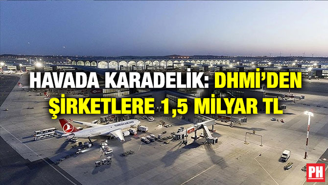Havada Karadelik: DHMİ’den Şirketlere 1,5 Milyar TL
