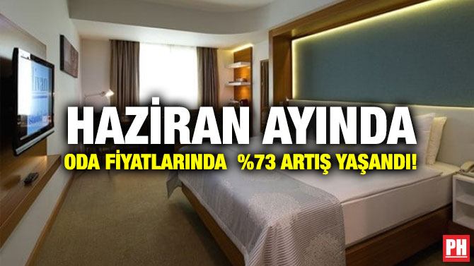 Haziran Ayında Oda Fiyatlarında %73 Artış Yaşandı!