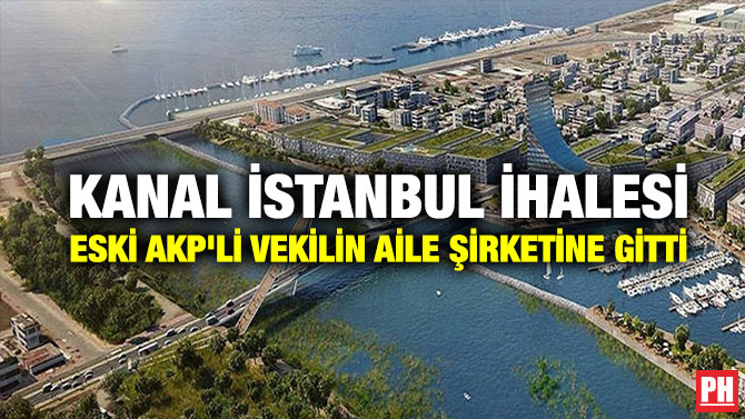 Kanal İstanbul İhalesi Eski AKP’li Vekilin Aile Şirketine Gitti