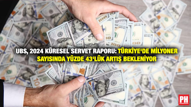 UBS, 2024 Küresel Servet Raporu: Türkiye’de Milyoner Sayısında Yüzde 43’lük Artış Bekleniyor