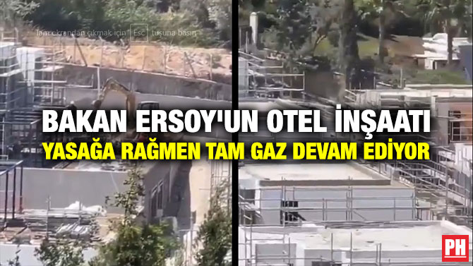 Bakan Ersoy’un Otel İnşaatı Yasağa Rağmen Tam Gaz Devam Ediyor