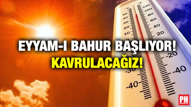 Eyyam-ı Bahur Başlıyor! Kavrulacağız!