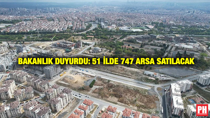 Bakanlık Duyurdu: 51 İlde 747 Arsa Satılacak