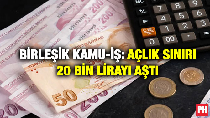 Birleşik Kamu-İş: Açlık Sınırı 20 Bin Lirayı Aştı