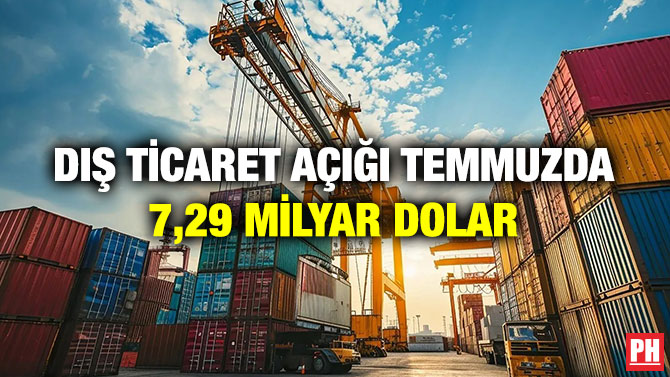 Dış ticaret Açığı Temmuzda 7,29 Milyar Dolar