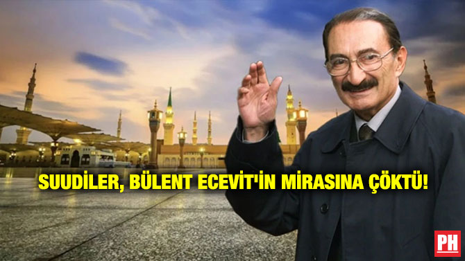 Suudiler, Bülent Ecevit’in Mirasına Çöktü!