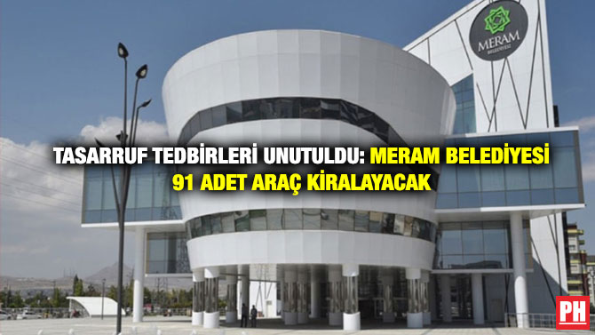 Tasarruf Tedbirleri Unutuldu: Meram Belediyesi 91 Adet Araç Kiralayacak