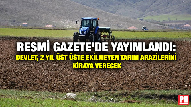 Resmi Gazete’de Yayımlandı: Devlet, 2 Yıl Üst Üste Ekilmeyen Tarım Arazilerini Kiraya Verecek