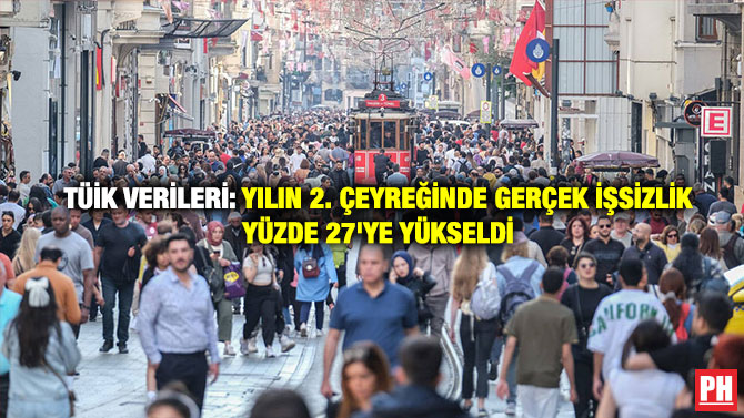 TÜİK Verileri: Yılın 2. Çeyreğinde Gerçek İşsizlik Yüzde 27’ye Yükseldi