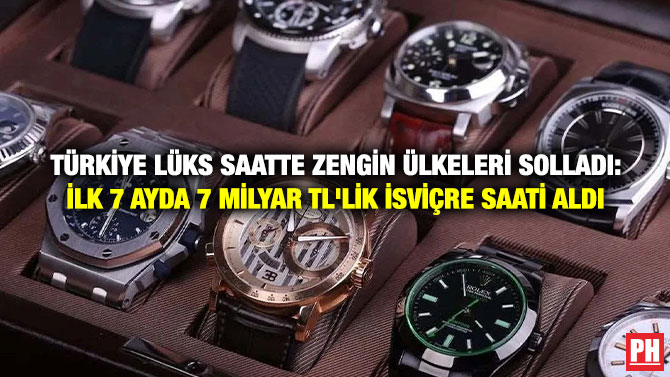Türkiye Lüks Saatte Zengin Ülkeleri Solladı: ilk 7 Ayda 7 Milyar TL’lik İsviçre Saati Aldı
