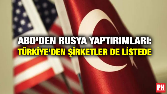 ABD’den Rusya Yaptırımları: Türkiye’den Şirketler de Listede