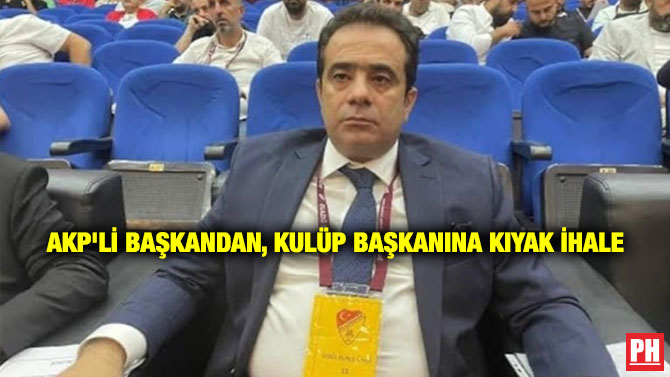 AKP’li Başkandan, Kulüp Başkanına Kıyak İhale