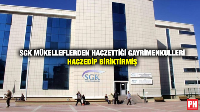 SGK Mükelleflerden Haczettiği Gayrimenkulleri Haczedip Biriktirmiş