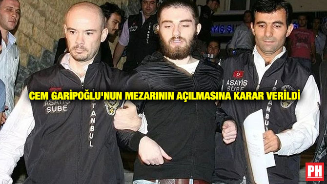 Cem Garipoğlu’nun Mezarının Açılmasına Karar Verildi