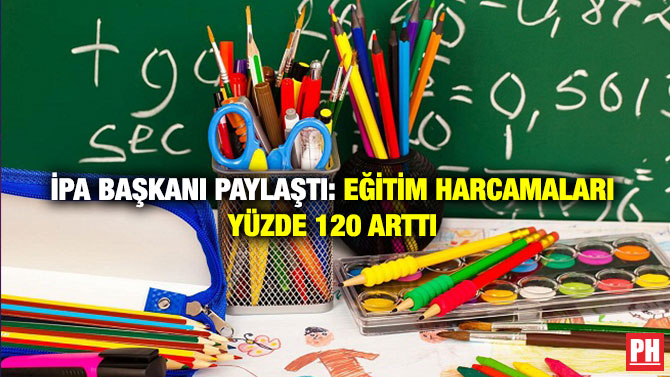 İPA Başkanı Paylaştı: Eğitim Harcamaları Yüzde 120 Arttı
