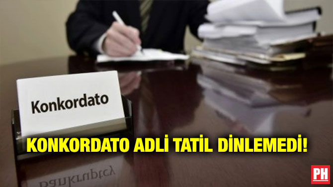 Konkordato Adli Tatil Dinlemedi!