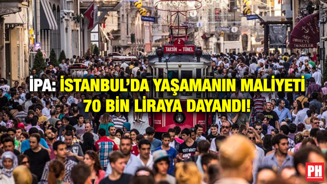 İPA: İstanbul’da Yaşamanın Maliyeti 70 Bin Liraya Dayandı!