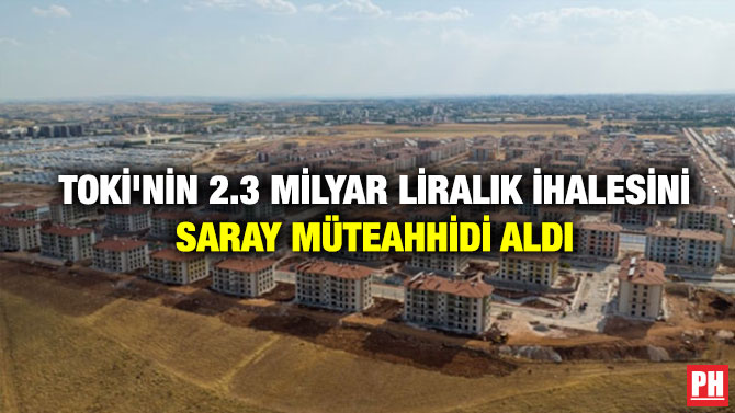 TOKİ’nin 2.3 Milyar Liralık İhalesini Saray Müteahhidi Aldı