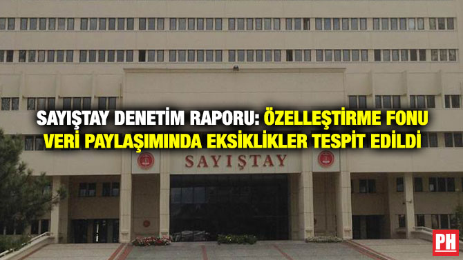 Sayıştay Denetim Raporu: Özelleştirme Fonu Veri Paylaşımında Eksiklikler Tespit Edildi