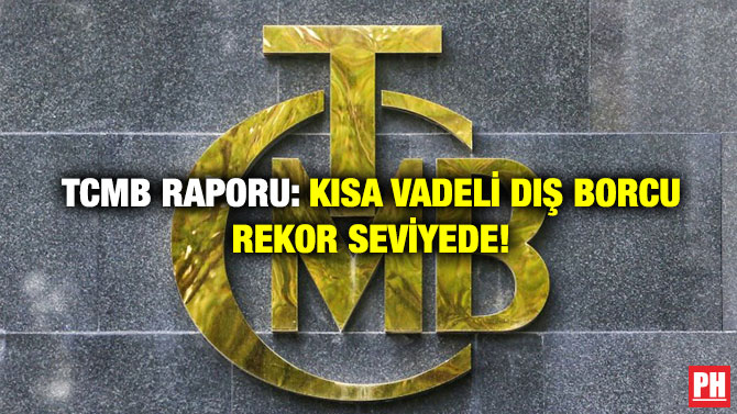 TCMB Raporu: Kısa Vadeli Dış Borcu Rekor Seviyede!
