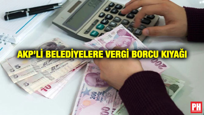 AKP’li Belediyelere Vergi Borcu Kıyağı